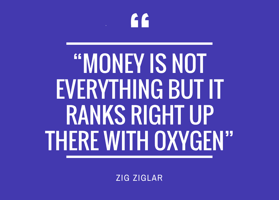 Money isn't everything but it ranks up there with oxygen